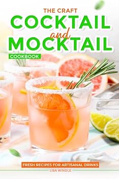 The Craft Cocktail and Mocktail Cookbook: Fresh Recipes for Artisanal Drinks
