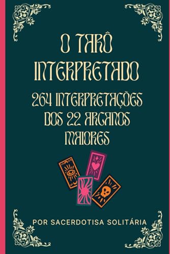 O Tarô Interpretado: 264 interpretações dos 22 Arcanos Maiores (Arcanos Menores do Tarô Interpretados) (Portuguese Edition)