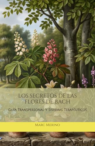 LOS SECRETOS DE LAS FLORES DE BACH: Guía Transpersonal y Sistemas Terapéuticos (Naturopatia)