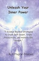Unleash Your Inner Power: 7 Science-Backed Strategies to Crush Self-Doubt, Triple Productivity, and Achieve 10x Growth B0F5N7TXLW Book Cover