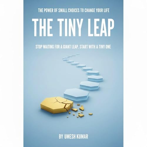 The Tiny Leap: The Power of Small Choices to Change Your Life Audiolibro Por UMESH KUMAR arte de portada