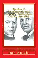 Booker T. Washington and George Washington Carver Practical: Two Practical Men That Helped Advance the Race 1508571198 Book Cover