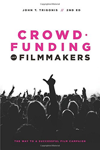 Crowdfunding for Filmmakers: The Way to a Successful Film Campaign- 2nd Edition