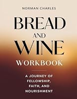 Bread And Wine Workbook: A Journey of Fellowship, Faith, and Nourishment B0F5PD9ST2 Book Cover
