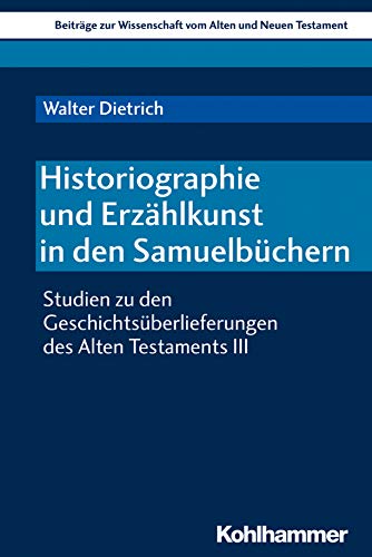 Historiographie und Erzählkunst in den Samuelbüchern: Studien zu den Geschichtsüberlieferungen des Alten Testaments III (Beiträge zur Wissenschaft vom ... Testament (BWANT) 221) (German Edition)