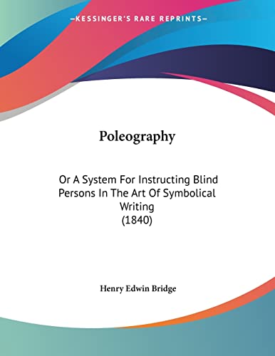 Poleography: Or A System For Instructing Blind Persons In The Art Of Symbolical Writing (1840)