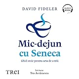 Mic-dejun cu Seneca [Breakfast with Seneca]: Ghid stoic pentru arta de a trăi [A Stoic Guide to the Art of Living]