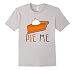 Pie Me T Shirt - Funny Pumpkin Pie Thanksgiving Day Tee