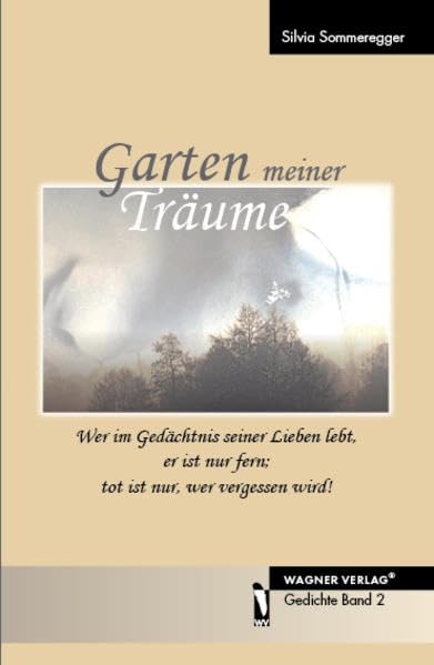Garten meiner Träume: Wer im Gedächtnis seiner Lieben lebt, er ist nur fern; tot ist nur, wer vergessen wird!