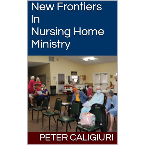 New Frontiers in Nursing Home Ministry by Peter Caligiuri episode artwork