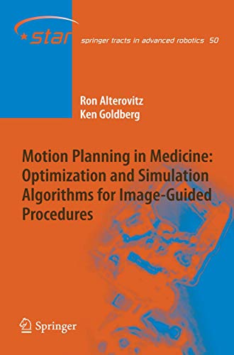 MOTION PLANNING IN MEDICINE: OPTIMIZATION AND SIMULATION ALGORITHMS FOR IMAGE-GUIDED PROCEDURES: 50 (Springer Tracts in Advanced Robotics) view 2