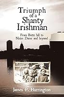 Triumph of a Shanty Irishman: From Butte Hill to Notre Dame and Beyond 1514792206 Book Cover