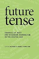 future tense: TRAVAILS OF NEXT AND NIGERIAN JOURNALISM IN THE DIGITAL AGE 1504936957 Book Cover