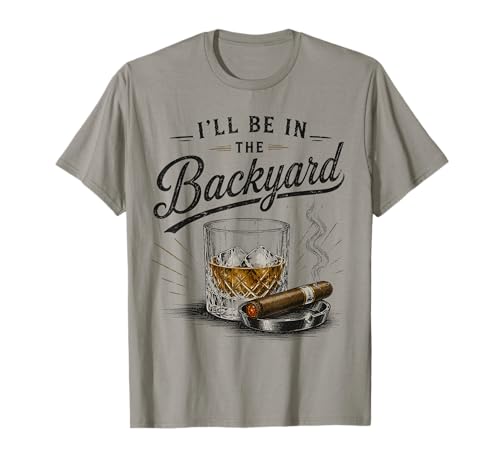 Funny I'll Be in The Backyard Bourbon Cigar Lover T-Shirt