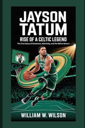 Jayson Tatum: Rise of a Celtic Legend: The True Story