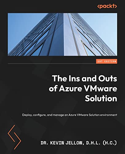 The Ins And Outs Of Azure Vmware Solution: Deploy, Configure, And Manage An Azure Vmware Solution Environment