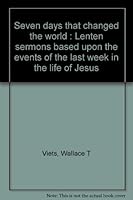 Seven days that changed the world;: Lenten sermons based upon the events of the last week in the life of Jesus B0007EK4AA Book Cover