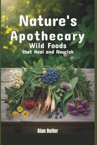 Nature’S Apothecary: Wild Foods That Heal And Nourish