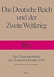 deutsches reich vor 2. weltkrieg  Das Deutsche Reich und der Zweite Weltkrieg - Band 10/2: Der Zusammenbruch des Deutschen Reiches 1945 - Die Folgen des Zweiten Weltkrieges