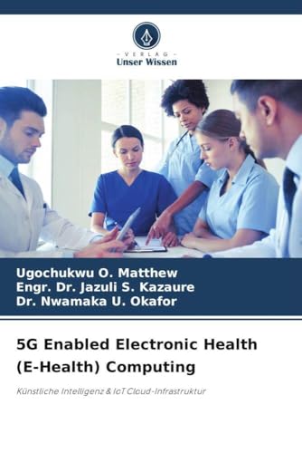 5G Enabled Electronic Health (E-Health) Computing: Künstliche Intelligenz & IoT Cloud-Infrastruktur (German Edition)