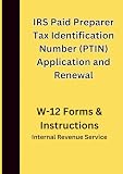 IRS Paid Preparer Tax Identification Number (PTIN) Application and Renewal: W-12 Forms & Instructions 2025
