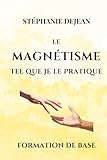 LE MAGNETISME TEL QUE JE LE PRATIQUE: Formation de base...