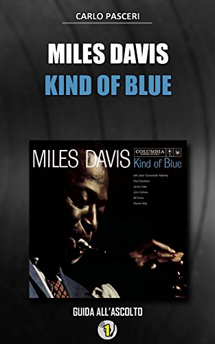 Miles Davis - Kind of Blue: Guida all'ascolto (Dischi da leggere Vol. 1) Miles Davis - Kind of Blue: Guida all'ascolto (Dischi da leggere Vol. 1)