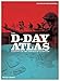 The D-Day Atlas: Anatomy of the Normandy Campaign