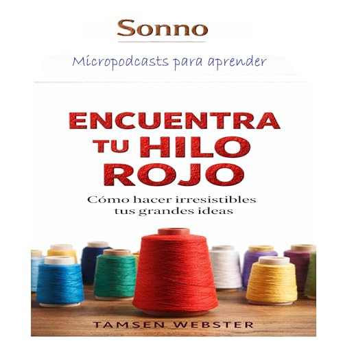 Encuentra tu hilo rojo. C&oacute;mo hacer irresistibles tus grandes ideas