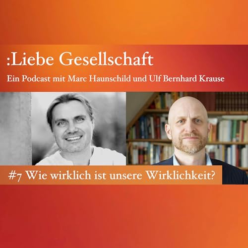 :Liebe Gesellschaft #7 Wie wirklich ist unsere Wirklichkeit?