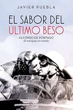 EL SABOR DEL ÚLTIMO BESO: Alfonso de Portago, el marqués sin miedo (NOVELA HISTORICA)