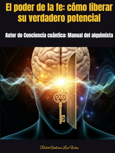 El poder de la fe: cómo liberar su verdadero potencial: Autor de Conciencia cuántica: Manual de...