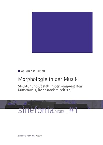 Morphologie in der Musik: Struktur und Gestalt in der komponierten Kunstmusik, insbesondere seit 1950 (sinefonia digital)