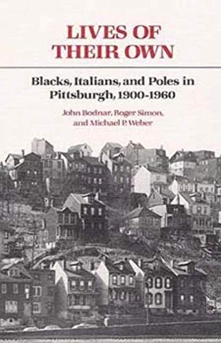 Lives of Their Own: Blacks, Italians, and Poles in Pittsburgh, 1900-1960 (Working Class in American History)