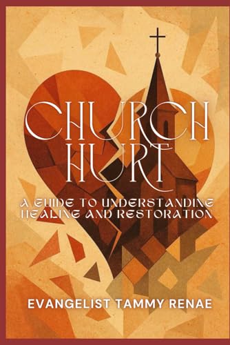 Church Hurt: A Guide to Understanding, Healing, and Restoration