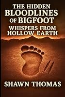 The Hidden Bloodliness of Bigfoot: Whispers from Hollow Earth (The Hidden Bloodlines of Bigfoot) B0F5QJN8NQ Book Cover