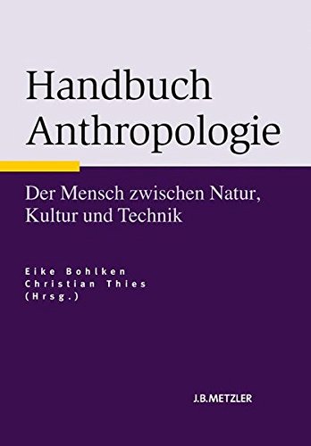 Handbuch Anthropologie: Der Mensch zwischen Natur, Kultur und Technik (Neuerscheinungen J.B. Metzler