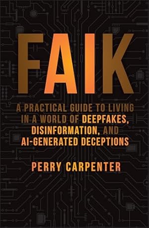 FAIK: A Practical Guide to Living in a World of Deepfakes, Disinformation, and AI-Generated Deceptions