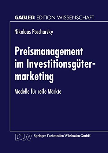Preismanagement Im Investitionsgütermarketing: Modelle Für Reife Märkte