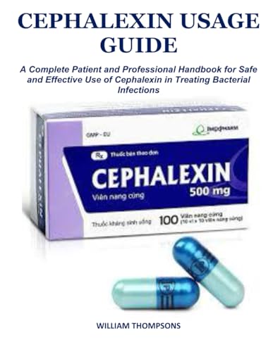 CEPHALEXIN USAGE GUIDE: A Complete Patient and Professional Handbook for Safe and Effective Use of Cephalexin in Treating Bacterial Infections