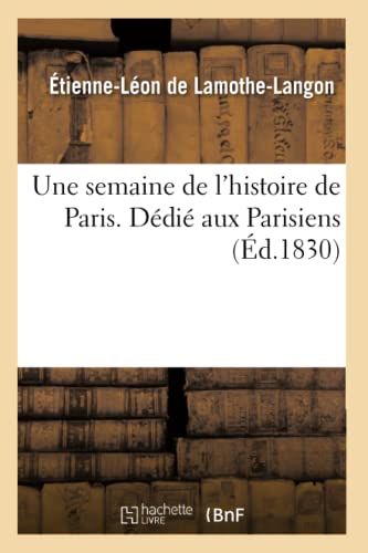 Une Semaine de l'Histoire de Paris . Dédié Aux Parisiens (French Edition)