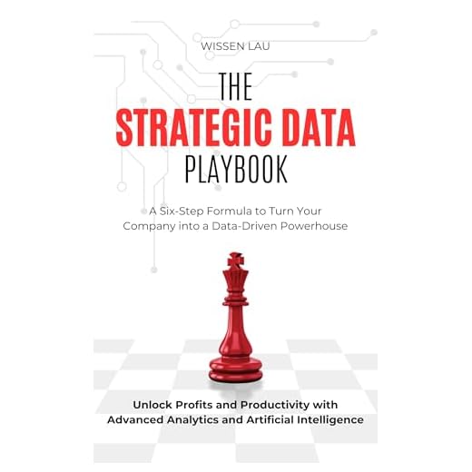 The Strategic Data Playbook: A Six-Step Data Strategy Framework to Turn Your Company into a Data-Driven Powerhouse. Unlock Profits and Productivity with Advanced Analytics and Artificial Intelligence
