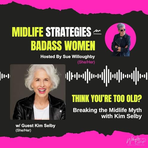 Think You&rsquo;re Too Old? Breaking the Midlife Myth with Kim Selby