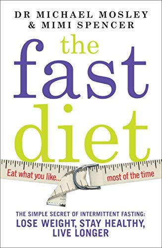 The Fast Diet: The Secret of Intermittent Fasting - Lose Weight, Stay Healthy, Live Longer by Dr Michael Mosley, Mimi Spencer Published by Short Books (2013)