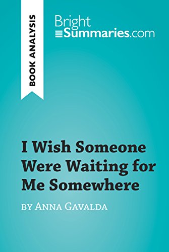 I Wish Someone Were Waiting for Me Somewhere by Anna Gavalda (Book Analysis): Detailed Summary, Analysis and Reading Guide (BrightSummaries.com) (English Edition) I Wish Someone Were Waiting for Me Somewhere by Anna Gavalda (Book Analysis): Detailed Summary, Analysis and Reading Guide (BrightSummaries.com) (English Edition)
