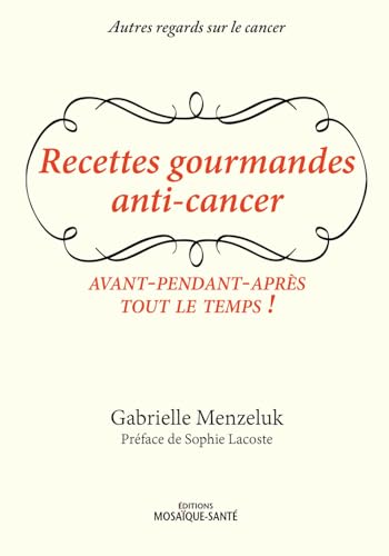 MOSAIQUE SANTE - Recettes gourmandes anti-cancer: avant-pendant-après tout le temps ! - -71%