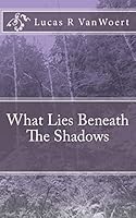 What Lies Beneath the Shadows 1480219835 Book Cover