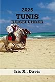 TUNIS REISEFÜHRER: Top-Attraktionen, Insider-Tipps Und Unvergessliche Abenteuer (Wanderlust-Chroniken 33)