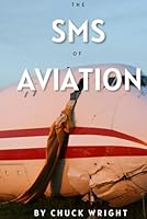 The SMS of Aviation: A Guide to Your Aviation Safety Management System (The ABC’s of Aviation) B0CM6TWGGP Book Cover