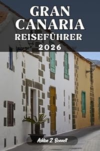 GRAN CANARIA REISEFÜHRER: Ihr Reiseführer für einen unvergesslichen Aufenthalt an diesem Reiseziel.